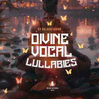 Divine Vocal Lullabies by KV Balakrishnan Divine Vocal Lullabies by KV Balakrishnan