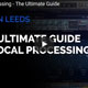 The Ultimate Vocal Processing Guide The Ultimate Vocal Processing Guide